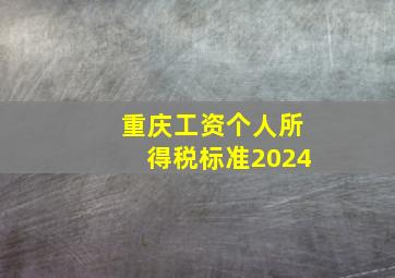 重庆工资个人所得税标准2024