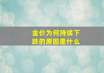 金价为何持续下跌的原因是什么