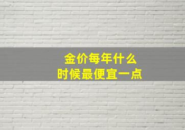 金价每年什么时候最便宜一点