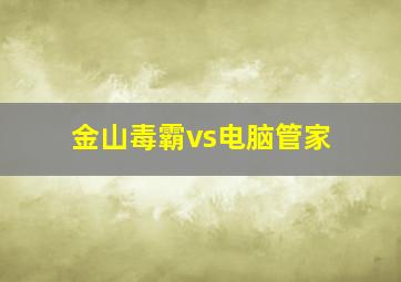 金山毒霸vs电脑管家