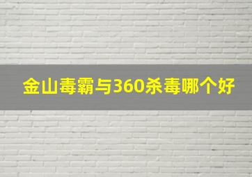 金山毒霸与360杀毒哪个好