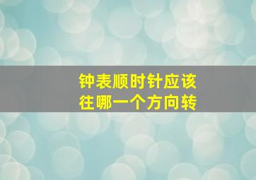 钟表顺时针应该往哪一个方向转