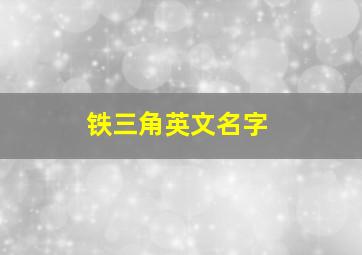 铁三角英文名字