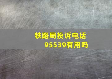 铁路局投诉电话95539有用吗