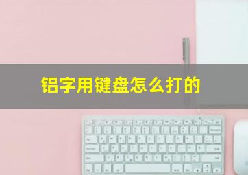 铝字用键盘怎么打的