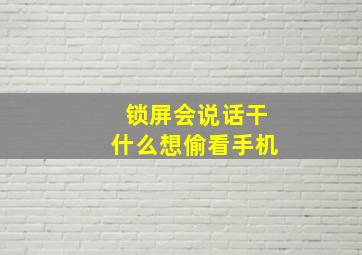 锁屏会说话干什么想偷看手机