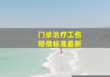 门诊治疗工伤赔偿标准最新