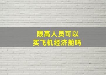 限高人员可以买飞机经济舱吗