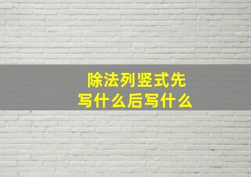 除法列竖式先写什么后写什么