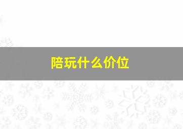 陪玩什么价位