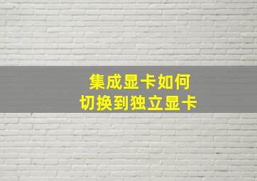 集成显卡如何切换到独立显卡