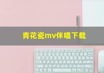 青花瓷mv伴唱下载