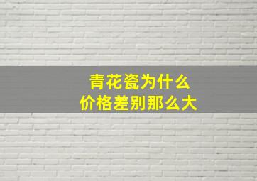 青花瓷为什么价格差别那么大