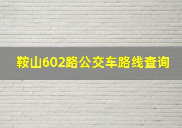 鞍山602路公交车路线查询