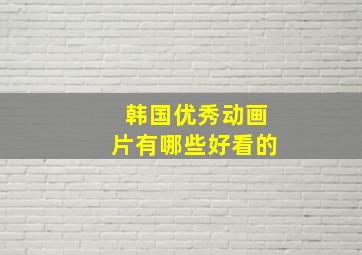 韩国优秀动画片有哪些好看的