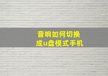 音响如何切换成u盘模式手机