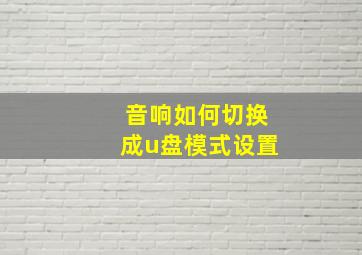 音响如何切换成u盘模式设置