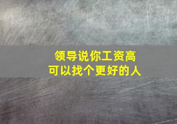 领导说你工资高可以找个更好的人