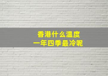 香港什么温度一年四季最冷呢