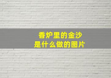 香炉里的金沙是什么做的图片