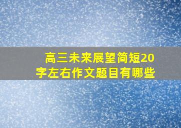 高三未来展望简短20字左右作文题目有哪些