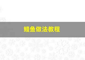 鳗鱼做法教程