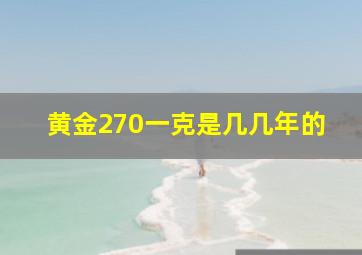 黄金270一克是几几年的