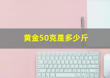 黄金50克是多少斤