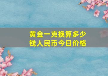 黄金一克换算多少钱人民币今日价格