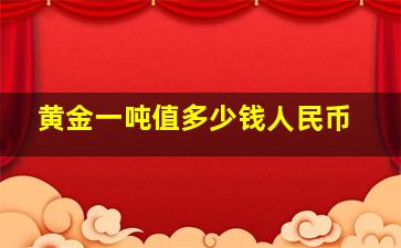 黄金一吨值多少钱人民币