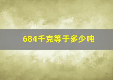 684千克等于多少吨