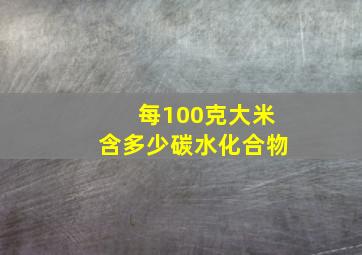 每100克大米含多少碳水化合物